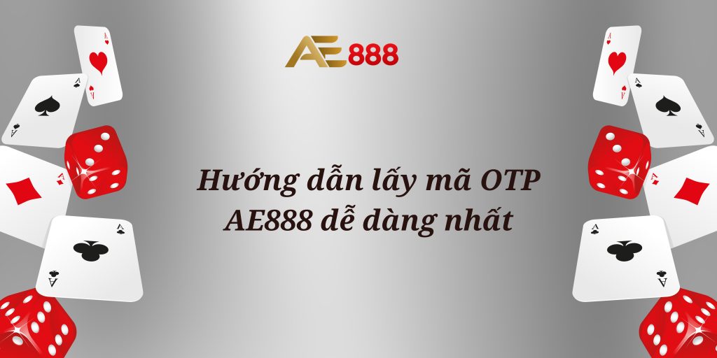 mã OTP AE888, lấy mã OTP AE888